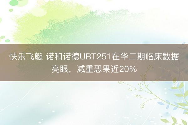 快乐飞艇 诺和诺德UBT251在华二期临床数据亮眼，减重恶果近20%